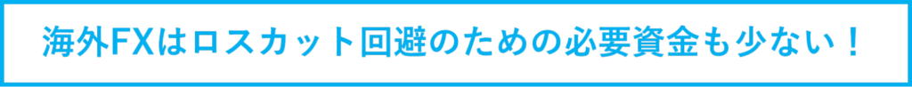 海外FXはロスカット回避のための必要資金も少ない！